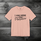 I Am Here on Purpose Unisex Jersey Short Sleeve Tee