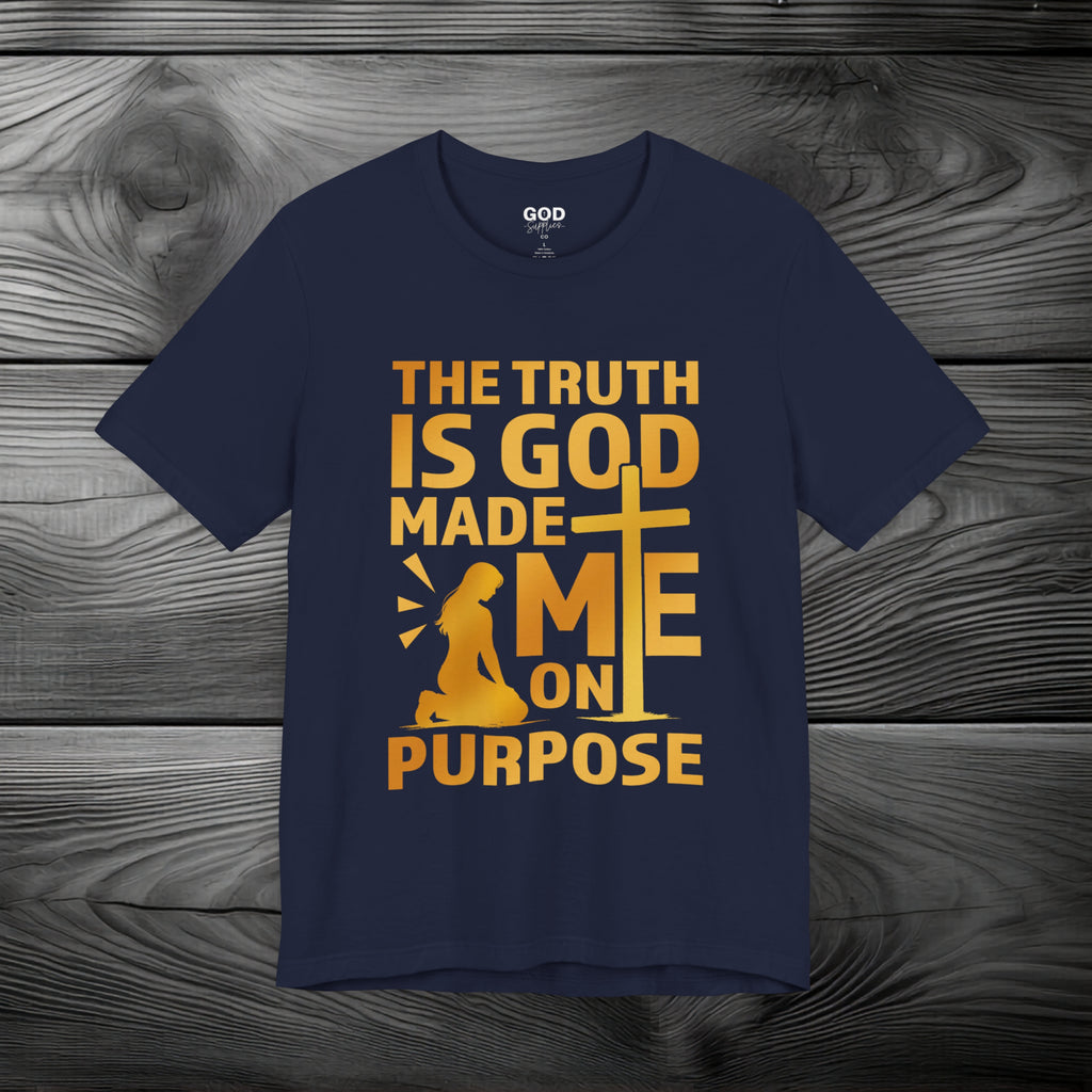 The Truth Is God Made Me On Purpose Unisex Jersey Short Sleeve Tee