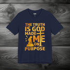 The Truth Is God Made Me On Purpose Unisex Jersey Short Sleeve Tee