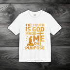 The Truth Is God Made Me On Purpose Unisex Jersey Short Sleeve Tee