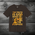 The Truth Is God Made Me On Purpose Unisex Jersey Short Sleeve Tee