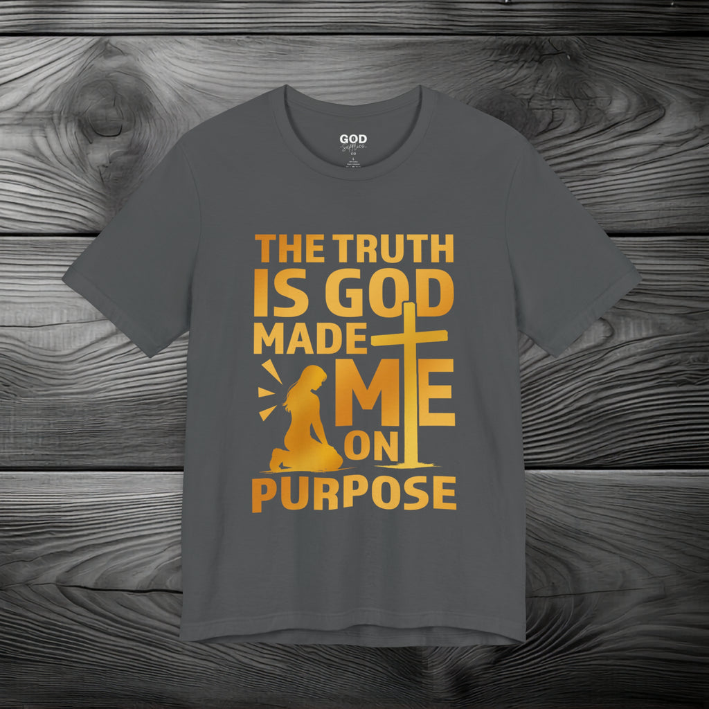 The Truth Is God Made Me On Purpose Unisex Jersey Short Sleeve Tee