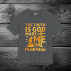 The Truth Is God Made Me On Purpose Unisex Jersey Short Sleeve Tee