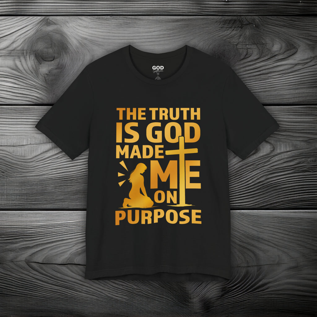 The Truth Is God Made Me On Purpose Unisex Jersey Short Sleeve Tee