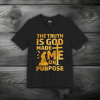 The Truth Is God Made Me On Purpose Unisex Jersey Short Sleeve Tee