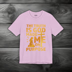 The Truth Is God Made Me On Purpose Unisex Jersey Short Sleeve Tee