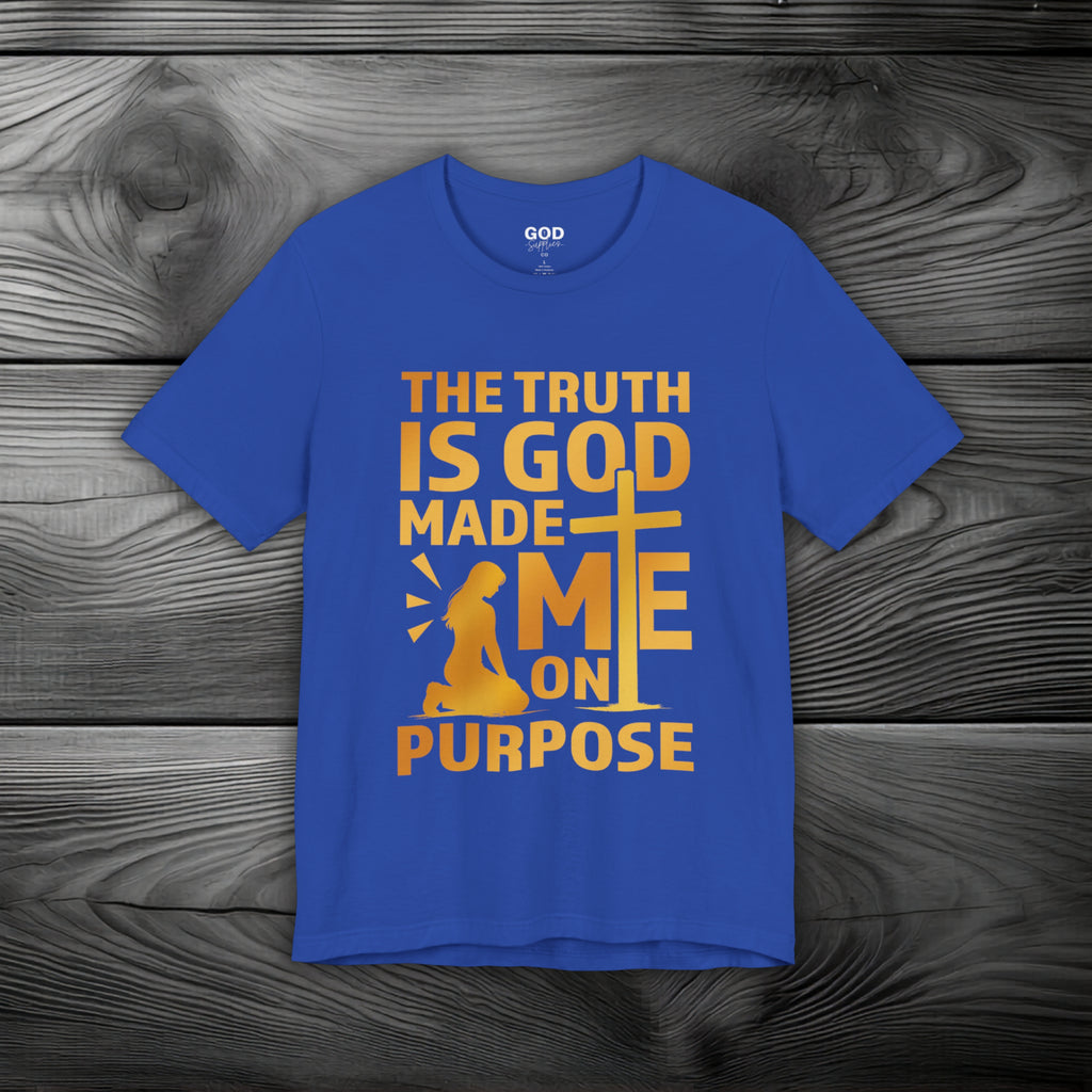 The Truth Is God Made Me On Purpose Unisex Jersey Short Sleeve Tee