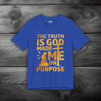 The Truth Is God Made Me On Purpose Unisex Jersey Short Sleeve Tee