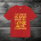 The Truth Is God Made Me On Purpose Unisex Jersey Short Sleeve Tee