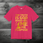 The Truth Is God Made Me On Purpose Unisex Jersey Short Sleeve Tee