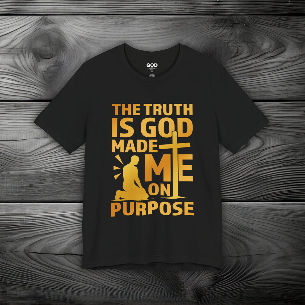 The Truth Is God Made Me On Purpose Unisex Jersey Short Sleeve Tee