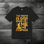 The Truth Is God Made Me On Purpose Unisex Jersey Short Sleeve Tee