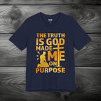 The Truth Is God Made Me On Purpose Unisex Jersey Short Sleeve Tee