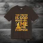 The Truth Is God Made Me On Purpose Unisex Jersey Short Sleeve Tee
