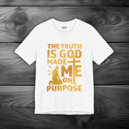 The Truth Is God Made Me On Purpose Unisex Jersey Short Sleeve Tee