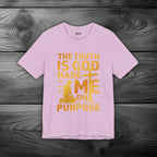 The Truth Is God Made Me On Purpose Unisex Jersey Short Sleeve Tee