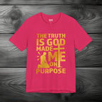 The Truth Is God Made Me On Purpose Unisex Jersey Short Sleeve Tee