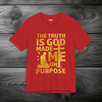 The Truth Is God Made Me On Purpose Unisex Jersey Short Sleeve Tee