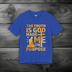 The Truth Is God Made Me On Purpose Unisex Jersey Short Sleeve Tee