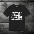The Truth is God Loves Me on Purpose Unisex Jersey Short Sleeve Tee