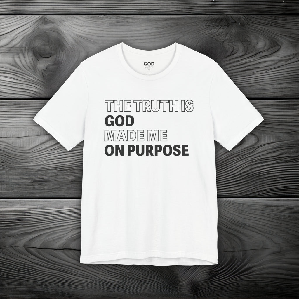 The Truth is God Made Me on Purpose Unisex Jersey Short Sleeve Tee