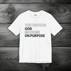 The Truth is God Made Me on Purpose Unisex Jersey Short Sleeve Tee