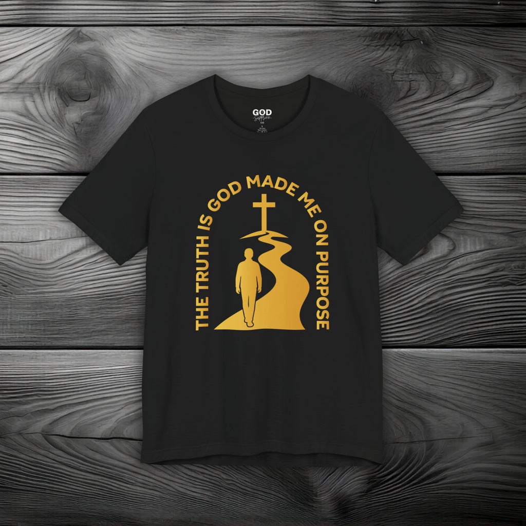 The Truth Is God Made Me On Purpose Unisex Jersey Short Sleeve Tee