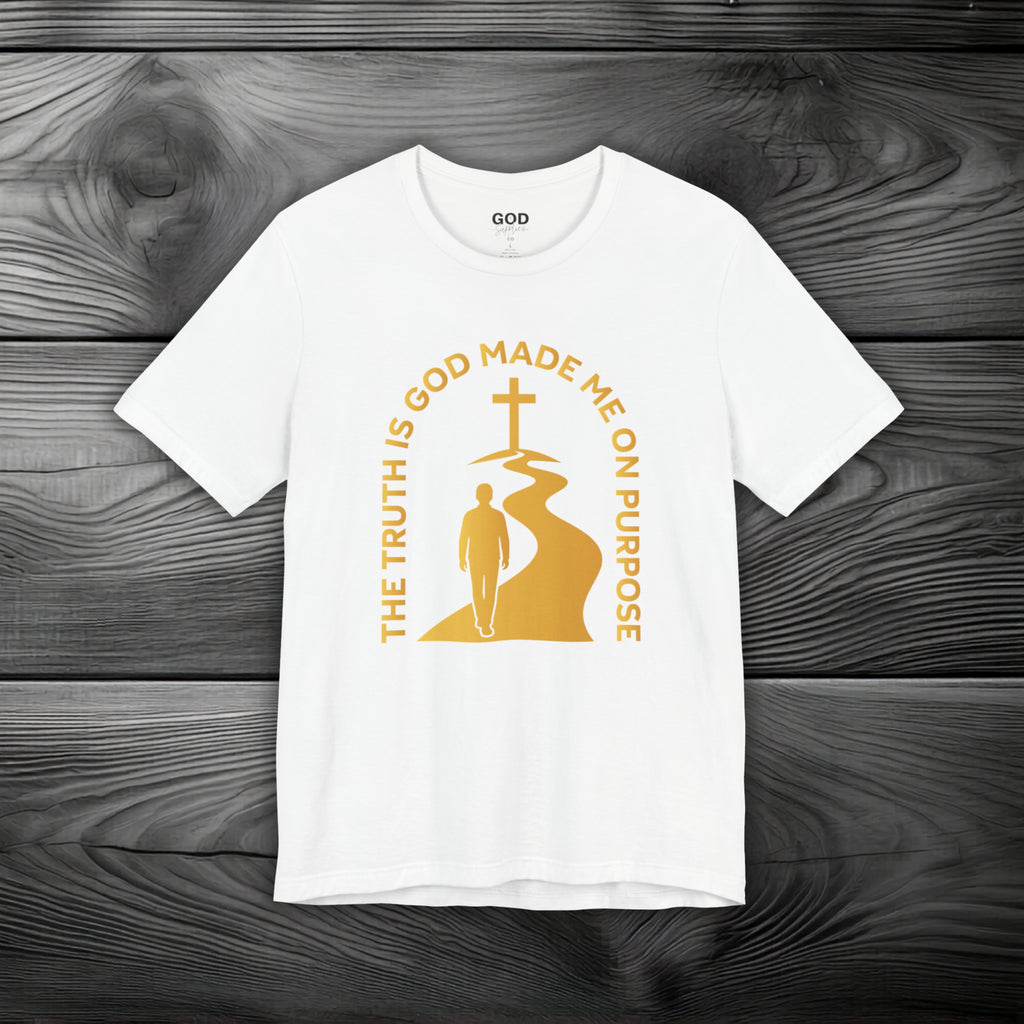 The Truth Is God Made Me On Purpose Unisex Jersey Short Sleeve Tee