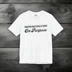 Unapologetically Here on Purpose Unisex Jersey Short Sleeve Tee
